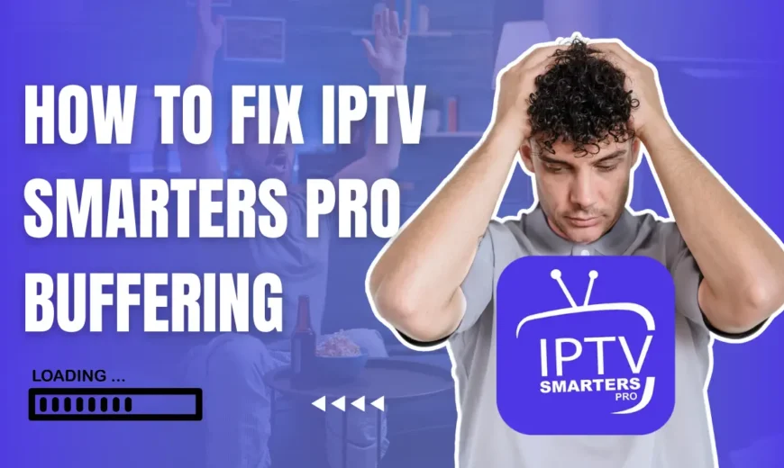 how To Fix IPTV Smarters Pro Buffering