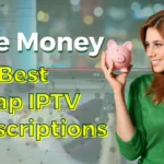 Best Cheap IPTV Subscriptions