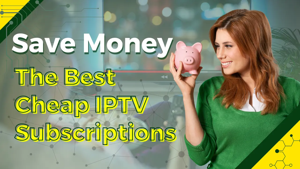 Best Cheap IPTV Subscriptions