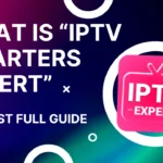 What is IPTV Smarters Expert The Best Full Guide