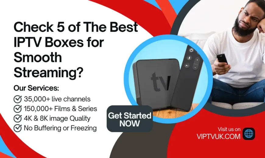 Check 5 of The Best IPTV Boxes for Smooth Streaming?