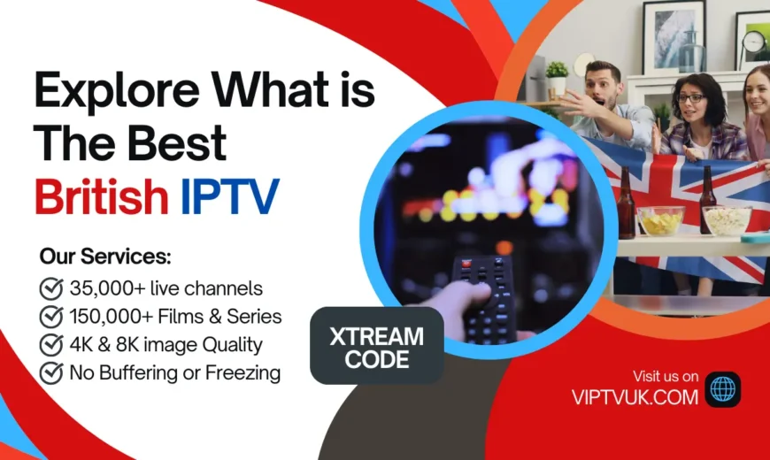 Explore What is The Best British IPTV