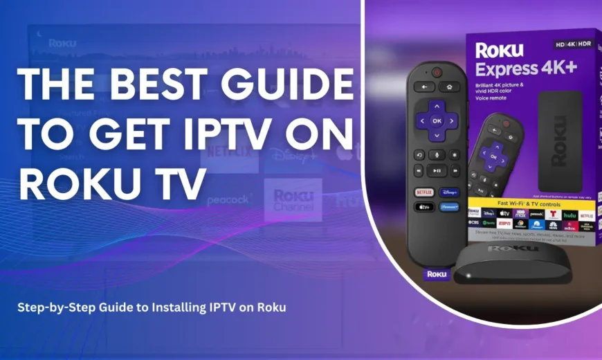 The Best Guide to Get IPTV on Roku TV