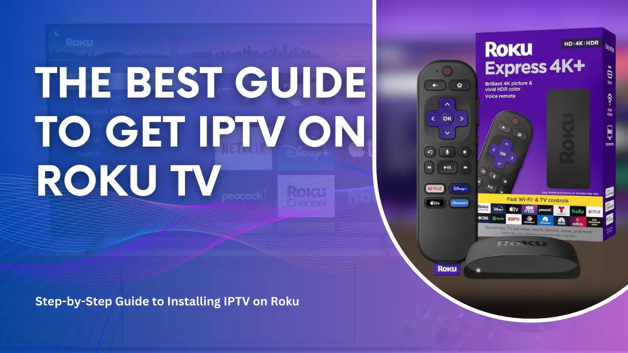 The Best Guide to Get IPTV on Roku TV
