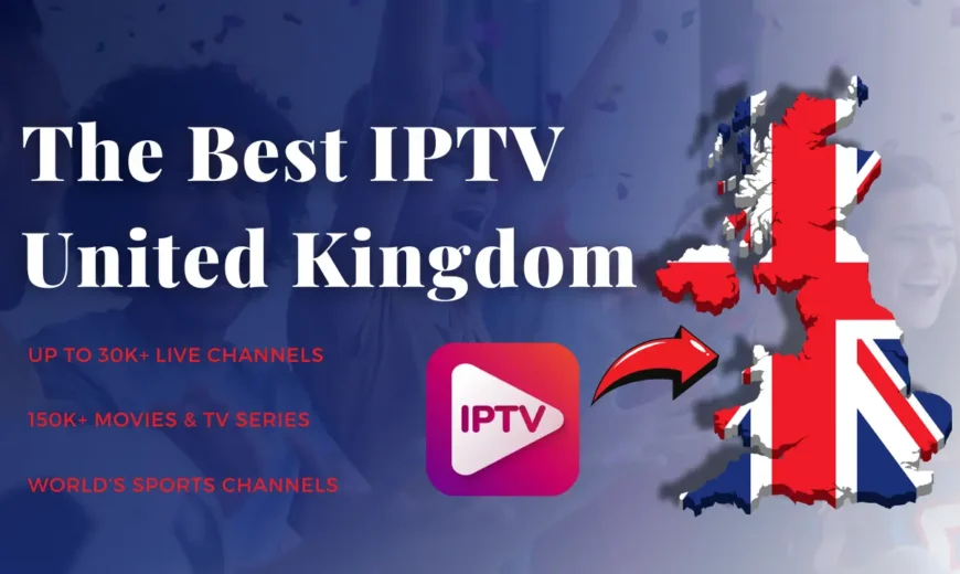 The Best IPTV United Kingdom