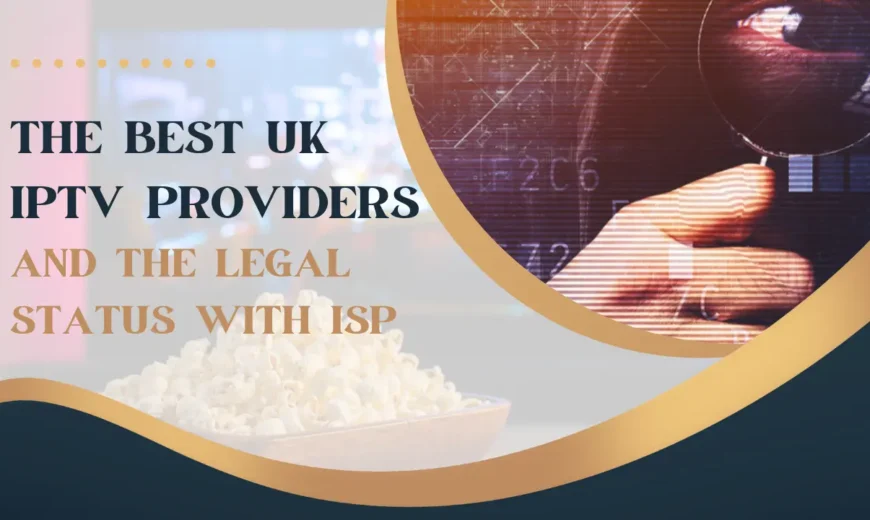 The Best UK IPTV Providers & Their Legal Status